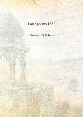 Later poems 1882 [Hardcover](English, Hardcover, Charles G. D. Roberts)