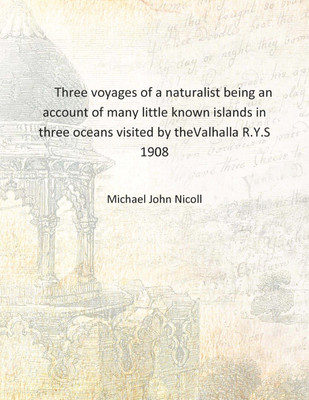 Three voyages of a naturalist being an account of many little known islands in three oceans visited by theValhalla R.Y.S 1908 [H(English, Hardcover, Michael John Nicoll)