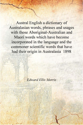 Austral English a dictionary of Australasian words, phrases and usages with those Aboriginal-Australian and Maori words which ha(English, Hardcover, Edward Ellis Morris)