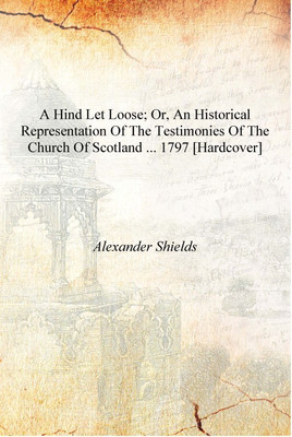 A Hind Let Loose; Or, An Historical Representation of the Testimonies of the Church of Scotland ... 1797 [Hardcover](English, Hardcover, Alexander Shields)