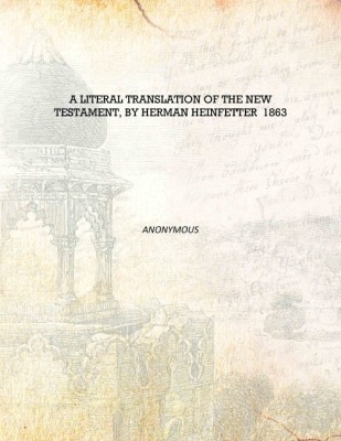 A literal translation of the New Testament, by Herman Heinfetter 1863 [Hardcover](English, Hardcover, Anonymous)