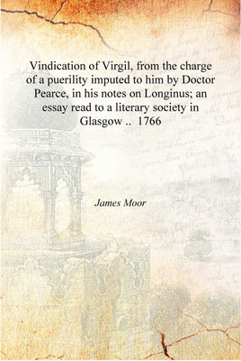 Vindication of Virgil, from the charge of a puerility imputed to him by Doctor Pearce, in his notes on Longinus; an essay read t(English, Hardcover, James Moor)
