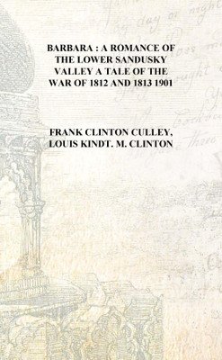Barbara : a romance of the Lower Sandusky Valley a tale of the War of 1812 and 1813 1901 [Hardcover](English, Hardcover, Frank Clinton Culley, Louis Kindt. M. Clinton)