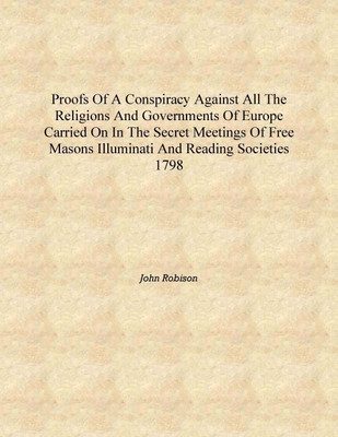 Proofs of a conspiracy against all the religions and governments of Europe carried on in the secret meetings of Free Masons Illu(English, Hardcover, John Robison)