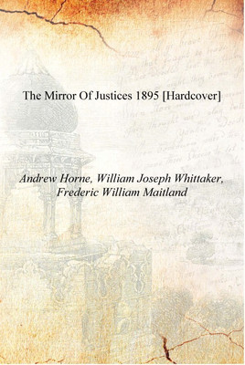 The mirror of justices 1895 [Hardcover](English, Hardcover, Andrew Horne, William Joseph Whittaker, Frederic William Maitland)
