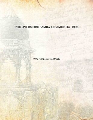 The Livermore family of America 1902 [Hardcover](English, Hardcover, Walter Eliot Thwing)