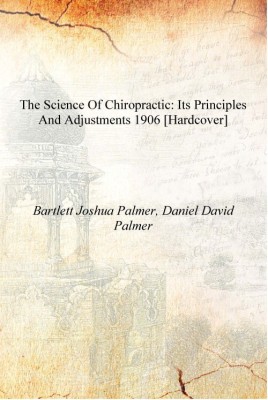 The Science of chiropractic: Its Principles and Adjustments 1906 [Hardcover](English, Hardcover, Bartlett Joshua Palmer, Daniel David Palmer)