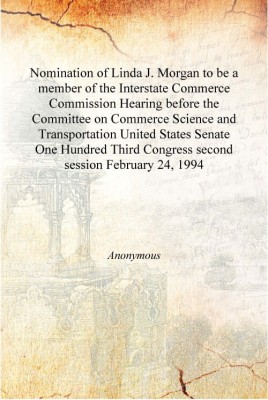 Nomination of Linda J. Morgan to be a member of the Interstate Commerce Commission Hearing before the Committee on Commerce Scie(English, Hardcover, Anonymous)