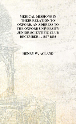 Medical missions in their relation to Oxford, an address to the Oxford university junior scientific club December 1, 1897 1898 [(English, Hardcover, Henry W. Acland)