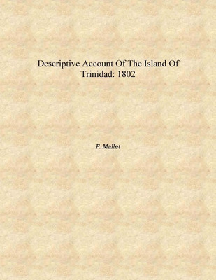 Descriptive account of the island of Trinidad: 1802 [Hardcover](English, Hardcover, F. Mallet)