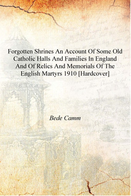 Forgotten shrines an account of some old Catholic halls and families in England and of relics and memorials of the English marty(English, Hardcover, Bede Camm)