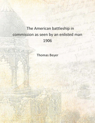 The American battleship in commission as seen by an enlisted man 1906 [Hardcover](English, Hardcover, Thomas Beyer)