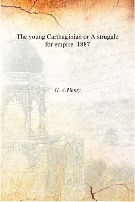 The young Carthaginian or A struggle for empire 1887 [Hardcover](English, Hardcover, G. A.Henty)