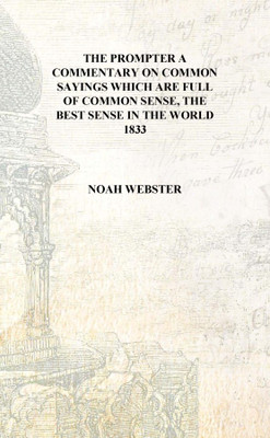 The prompter a commentary on common sayings which are full of common sense, the best sense in the world 1833 [Hardcover](English, Hardcover, Noah Webster)