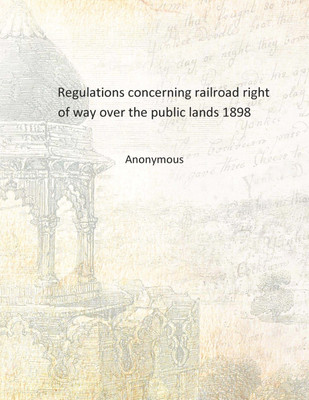 Regulations concerning railroad right of way over the public lands 1898 [Hardcover](English, Hardcover, Anonymous)