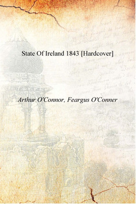 State of Ireland 1843 [Hardcover](English, Hardcover, Arthur O'Connor, Feargus O'Conner)