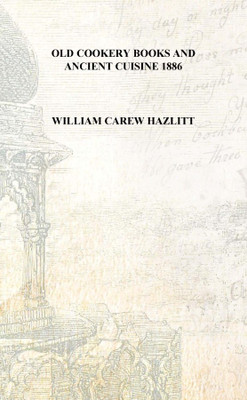 Old cookery books and ancient cuisine 1886 [Hardcover](English, Hardcover, William Carew Hazlitt)