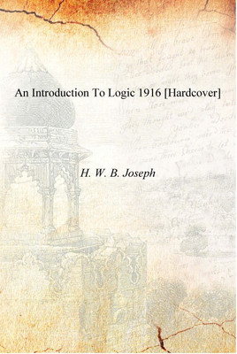 An introduction to logic 1916 [Hardcover](English, Hardcover, H. W. B. Joseph)