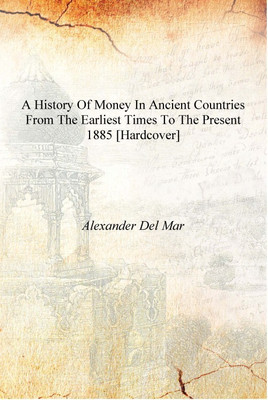 A history of money in ancient countries from the earliest times to the present 1885 [Hardcover](English, Hardcover, Alexander Del Mar)