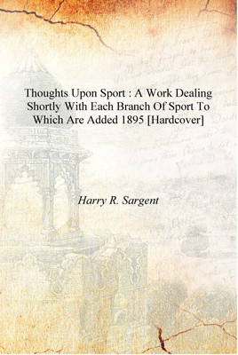 Thoughts upon sport : a work dealing shortly with each branch of sport to which are added 1895 [Hardcover](English, Hardcover, Harry R. Sargent)