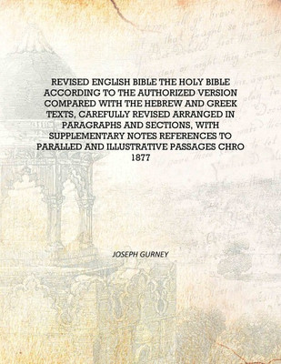 Revised English Bible the Holy Bible according to the Authorized version compared with the Hebrew and Greek texts, carefully rev(English, Hardcover, Joseph Gurney)