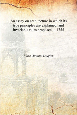 An essay on architecture in which its true principles are explained, and invariable rules proposed... 1755 [Hardcover](English, Hardcover, Marc-Antoine Laugier)