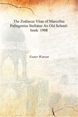 The Zodiacus Vitae of Marcellus Palingenius Stellatus An Old School-book 1908 [Hardcover](English, Hardcover, Foster Watson)