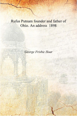 Rufus Putnam founder and father of Ohio. An address 1898 [Hardcover](English, Hardcover, George Frisbie Hoar)