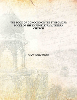 The book of concord or The symbolical books of the Evangelical Lutheran Church [Hardcover](English, Hardcover, Henry Eyster Jacobs)
