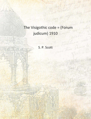 The Visigothic code = (Forum judicum) 1910 [Hardcover](English, Hardcover, S. P. Scott)
