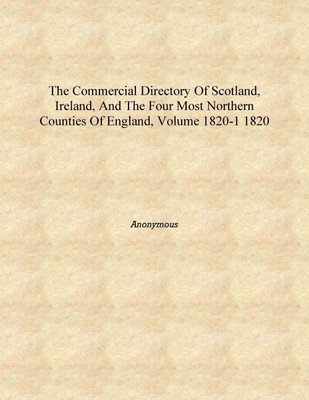 The commercial directory of Scotland, Ireland, and the four most Northern counties of England, Volume 1820-1 1820 [Hardcover](English, Hardcover, Anonymous)