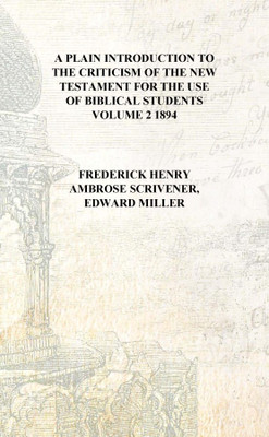 A plain introduction to the criticism of the New Testament for the use of Biblical students Volume 2 1894 [Hardcover](English, Hardcover, Frederick Henry Ambrose Scrivener, Edward Miller)