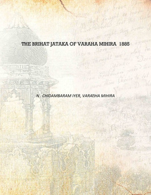 The Brihat Jataka of Varaha Mihira 1885 [Hardcover](English, Hardcover, N . Chidambaram Iyer, Varaha mihira)