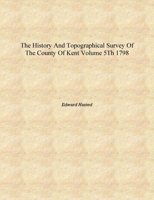 The history and topographical survey of the county of Kent Volume 5th 1798 [Hardcover](English, Hardcover, Edward Hasted)