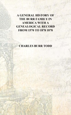 A general history of the Burr family in America With a genealogical record from 1570 to 1878 1878 [Hardcover](English, Hardcover, Charles Burr Todd)