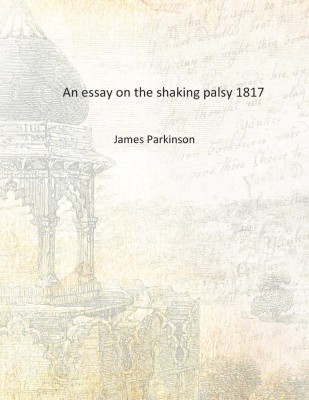 An essay on the shaking palsy 1817 [Hardcover](English, Hardcover, James Parkinson)