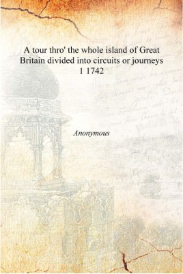 A tour thro' the whole island of Great Britain divided into circuits or journeys Volume 1 1742 [Hardcover](English, Hardcover, Anonymous)