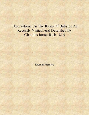 Observations on the Ruins of Babylon As Recently Visited and Described by Claudius James Rich 1816 [Hardcover](English, Hardcover, Thomas Maurice)