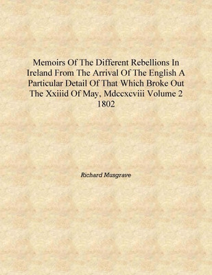 Memoirs of the different rebellions in Ireland from the arrival of the English a particular detail of that which broke out the X(English, Hardcover, Richard Musgrave)