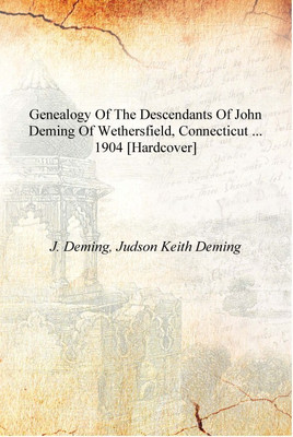 Genealogy of the Descendants of John Deming of Wethersfield, Connecticut ... 1904 [Hardcover](English, Hardcover, J. Deming, Judson Keith Deming)