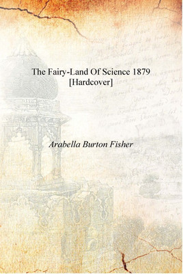 The fairy-land of science 1879 [Hardcover](English, Hardcover, Arabella Burton Fisher)