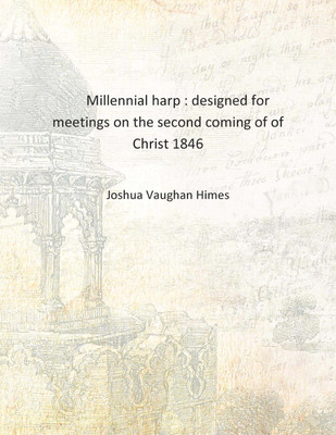 Millennial harp : designed for meetings on the second coming of of Christ 1846 [Hardcover](English, Hardcover, Joshua Vaughan Himes)