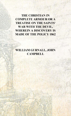 The Christian in complete armour Or A treatise on the saints' war with the devil, wherein a discovery is made of the policy 1862(English, Hardcover, William Gurnall, John Campbell)