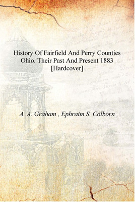 History of Fairfield and Perry counties Ohio. Their past and present 1883 [Hardcover](English, Hardcover, A. A. Graham , Ephraim S. Coorn)