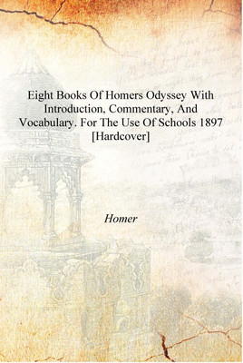 Eight books of Homers Odyssey with introduction, commentary, and vocabulary. For the use of schools 1897 [Hardcover](English, Hardcover, Homer)