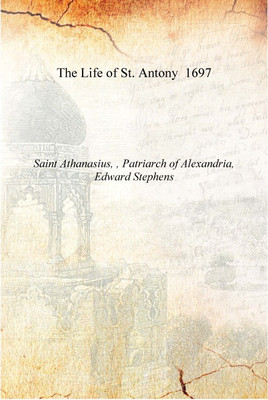 The Life of St. Antony 1697 [Hardcover](English, Hardcover, Saint Athanasius, , Patriarch of Alexandria, Edward Stephens)