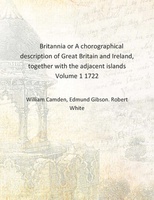 Britannia or A chorographical description of Great Britain and Ireland, together with the adjacent islands Volume 1 1722 [Hardco(English, Hardcover, William Camden, Edmund Gibson. Robert White)