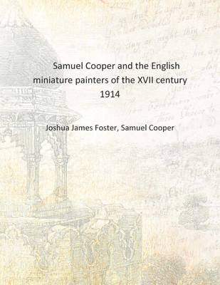 Samuel Cooper and the English miniature painters of the XVII century 1914 [Hardcover](English, Hardcover, Joshua James Foster, Samuel Cooper)