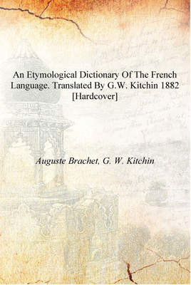 An etymological dictionary of the French language. Translated by G.W. Kitchin 1882 [Hardcover](English, Hardcover, Auguste Brachet, G. W. Kitchin)