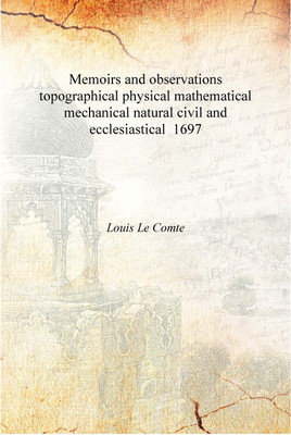 Memoirs and observations topographical physical mathematical mechanical natural civil and ecclesiastical 1697 [Hardcover](English, Hardcover, Louis Le Comte)